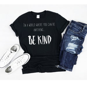 be kind shirt, be kind t-shirt, women&#39;s shirt, women&#39;s t-shirt, unisex shirt, unisex t-shirt, in a world where you can be anything be kind
