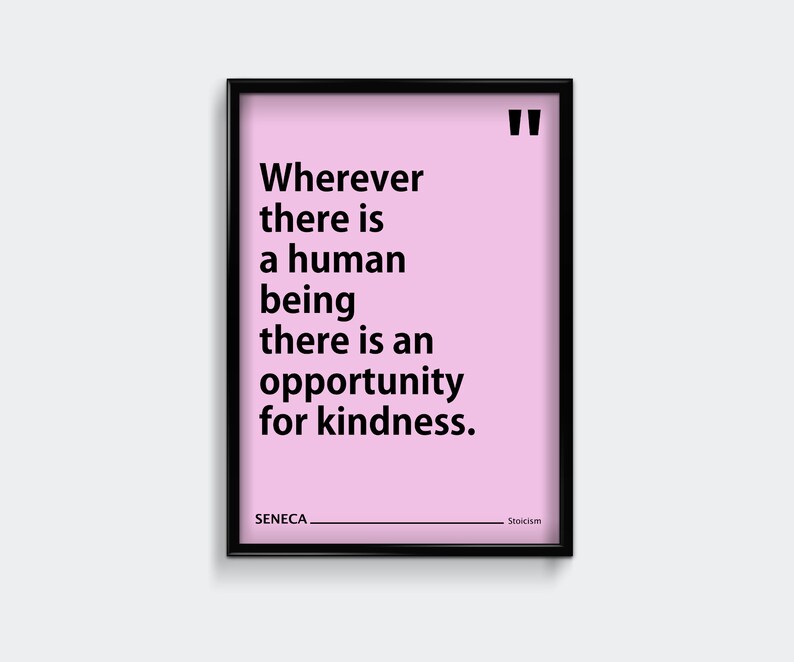 May include: A pink framed print with a black quote that reads "Wherever there is a human being there is an opportunity for kindness." The quote is attributed to Seneca and the word "Stoicism" is written below the quote.