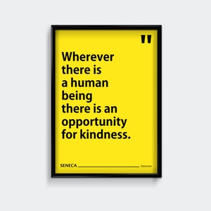 May include: A yellow poster with black text in a black frame. The text reads "Wherever there is a human being there is an opportunity for kindness." The poster is attributed to Seneca and Stoicism.
