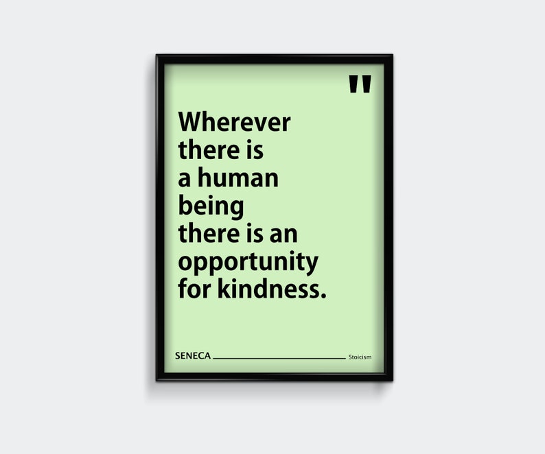 May include: A black framed poster with a light green background and white text. The quote reads "Wherever there is a human being there is an opportunity for kindness." The poster also includes the name "SENECA" and the word "Stoicism".