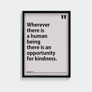 May include: Black and white typography quote poster with a light gray background. The quote reads "Wherever there is a human being there is an opportunity for kindness." The poster also includes the name "SENECA" and the word "Stoicism".