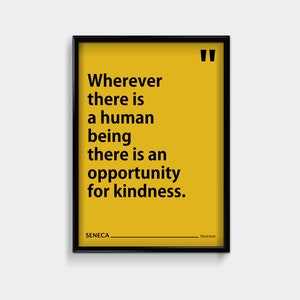 May include: A yellow poster with black text that reads "Wherever there is a human being there is an opportunity for kindness." The poster also includes the text "SENECA" and "Stoicism" at the bottom.