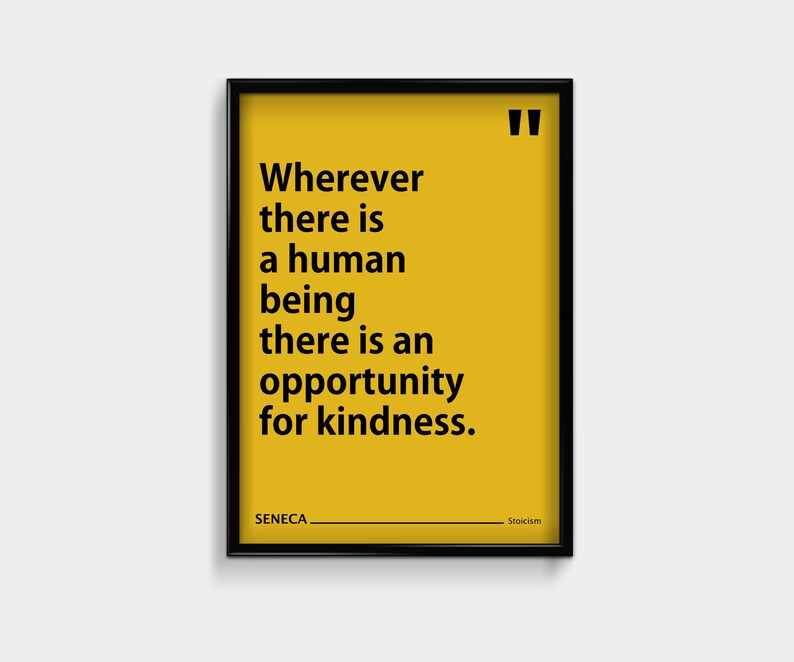May include: A yellow poster with black text that reads "Wherever there is a human being there is an opportunity for kindness." The poster also includes the text "SENECA" and "Stoicism" at the bottom.