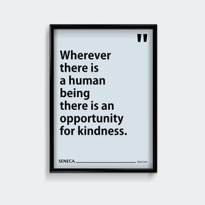May include: Black and white framed print with a quote by Seneca: "Wherever there is a human being there is an opportunity for kindness." The quote is attributed to Stoicism.