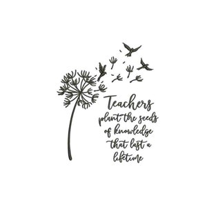 Teachers plant the seed of knowledge that last best lifetime Machine embroidery design / Dandelion flower birds flying / Teachers