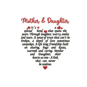 May include: A heart-shaped graphic with the text "Mother & Daughter" at the top. The text below reads "It's a special bond that spans the years. Through laughter, worry, smiles and tears. A sense of trust that can't be broken, a depth of love sometimes unspoken. A life long friendship built on sharing, hugs and kisses, warmth and caring. Mother and Daughter, their hearts as one - A link that can never be undone."