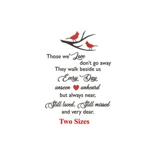 May include: A black and white image with a quote about love and loss. The quote reads "Those we love don't go away. They walk beside us every day unseen unheard but always near. Still loved. Still missed and very dear." Two red cardinals are perched on a branch above the quote. The text "Two Sizes" is at the bottom of the image.