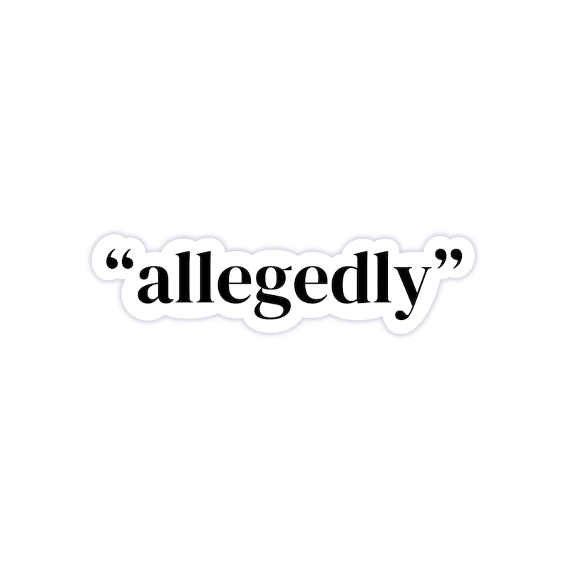 May include: A sticker with the text "allegedly" in black lettering.