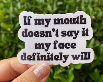 If my mouth doesn't say it my face definitely will sticker, sarcastic stickers, sarcasm stickers, meme stickers, macbook sticker, funny