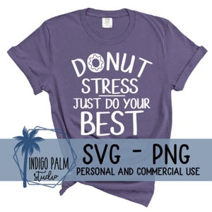May include: Purple t-shirt with white text that reads "Donut stress just do your best". The text includes a donut graphic. The image also includes the text "SVG - PNG" and "Indigo Palm Studio" with the text "Personal and Commercial Use" below.