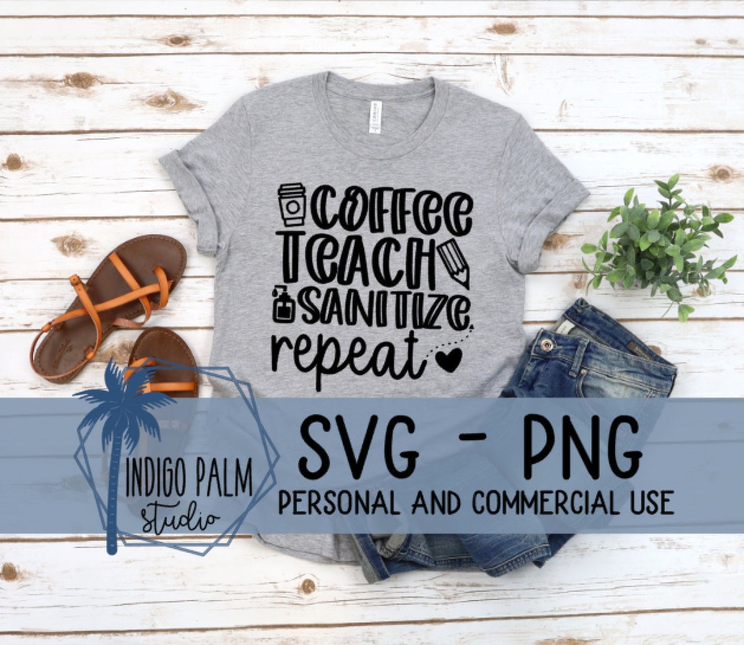 Coffee Teach Sanitize Repeat Svg - Teacher Shirt Svg - Back to School ...