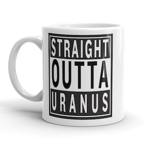 May include: White ceramic coffee mug with a black square design that says "STRAIGHT OUTTA URANUS" in bold white letters.