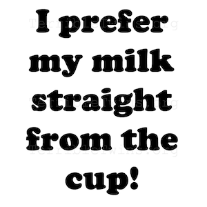 I prefer my milk straight from the cup. Digital Download