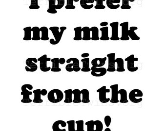 I prefer my milk straight from the cup. Digital Download