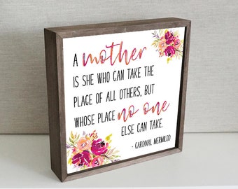 A Mother is she who can take the place of all others but whose place no one else can take Sign