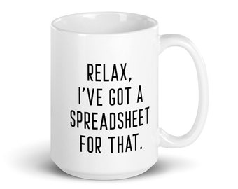 Könnte beinhalten: Eine weiße Keramik-Kaffeetasse mit schwarzem Text, der "Relax, I've got a spreadsheet for that." lautet.