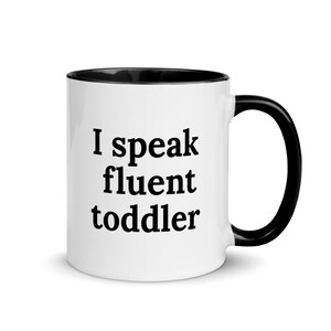 I Speak Fluent Toddler, Mug, Mom Mug, Funny Mom Mug, Toddler Mom, Toddlers, Mom, Mother&#39;s Day Present Funny Preschool Mugs w/ Colored Handle