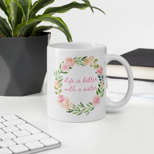 Sister Mug, Sister Gift , Life is Better With a Sister, Sister Coffee Mug, Gift for Her, Sister Birthday Gift, Sister Christmas Gift