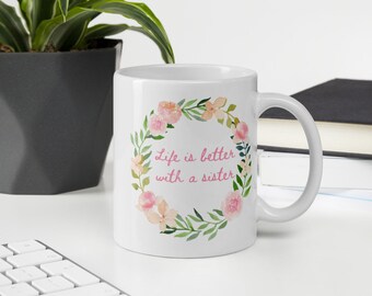 Sister Mug, Sister Gift , Life is Better With a Sister, Sister Coffee Mug, Gift for Her, Sister Birthday Gift, Sister Christmas Gift