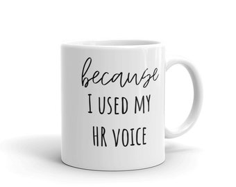 Funny HR Mug, Because I Used My HR Voice, Coworker Gift
