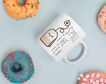 Spill the Tea Mug, Spill the Tea, Cup of Tea, Tea Lover Mug, Funny Tea Gift, Gifts For Her, Girlfriend, Best Friend Mug, Sarcastic Mugs