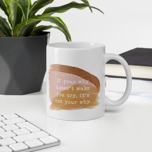 Find Your Why, Your Why, Your Why Mug, Discover Your Why, Inspirational Mug, Dream Big, If Your Why Doesn't Make You Cry, It's Not Your Why
