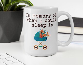 In Memory of When I Could Sleep In Mug, Funny Mom Mug, Mom gift , New mom gift , Mothers day gift, Baby Shower Gift