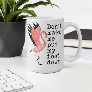Flamingo Mug, Funny Flamingo mug, Funny mug, Flamingo Gift, Coffee Mug, Don&#39;t Make Me Put My Foot Down Mug, Flamingos, Gift for Her, Holiday