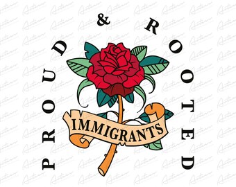 May include: A red rose with green leaves and a banner that reads "Proud & Rooted Immigrants".