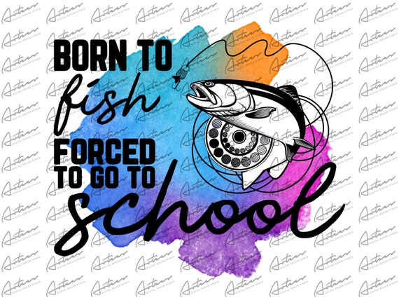 Born to Fish Forced to Go to School Transparent PNG Watercolor Fishing  Sublimation Designs Watercolor Fish Art Back to School Designs -  Canada