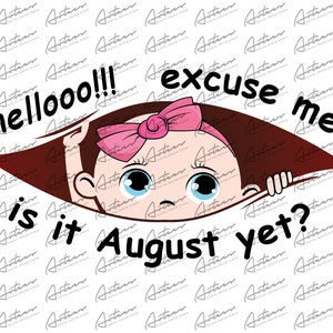 Excuse Me Is It August Yet Funny Maternity Baby Girl Announcement Png Download - This Design Can Be Personalized with Any Month You Want
