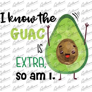 I Know The Guac is Extra So Am I Png Download