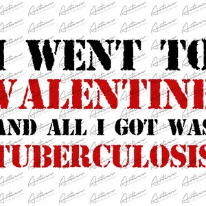 I Went To Valentine And All I Got Was Tuberculosis Png Download
