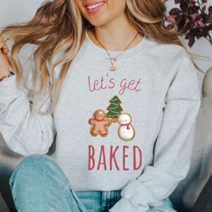 Lets Get Baked Crewneck Sweatshirt, Cookie Sweatshirt, Christmas Cookies, Winter Sweater, Get Baked, Stoner Sweatshirt, Funny Sweatshirt