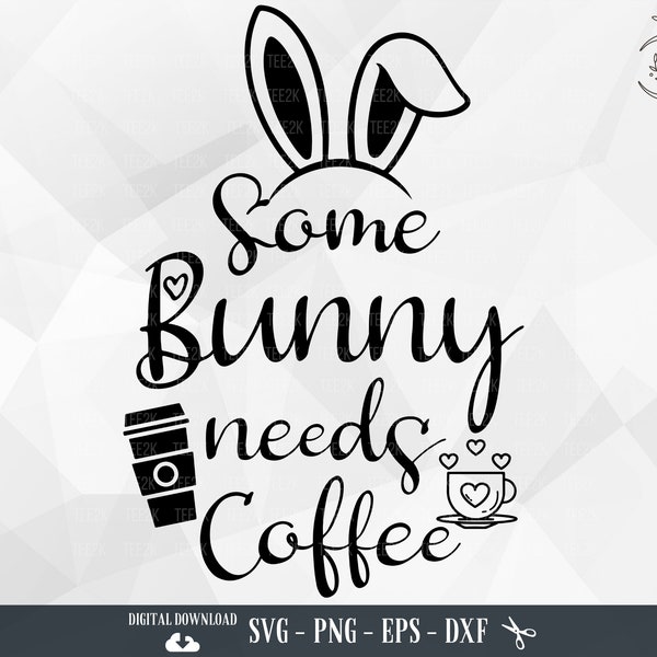 Easter SVG, Some Bunny Needs Coffee, Easter Shirt, Coffee Lover, Bunny Mom, Bunny Mama, Coffee Sayings,Files for Cricut,PNG,Digital Download