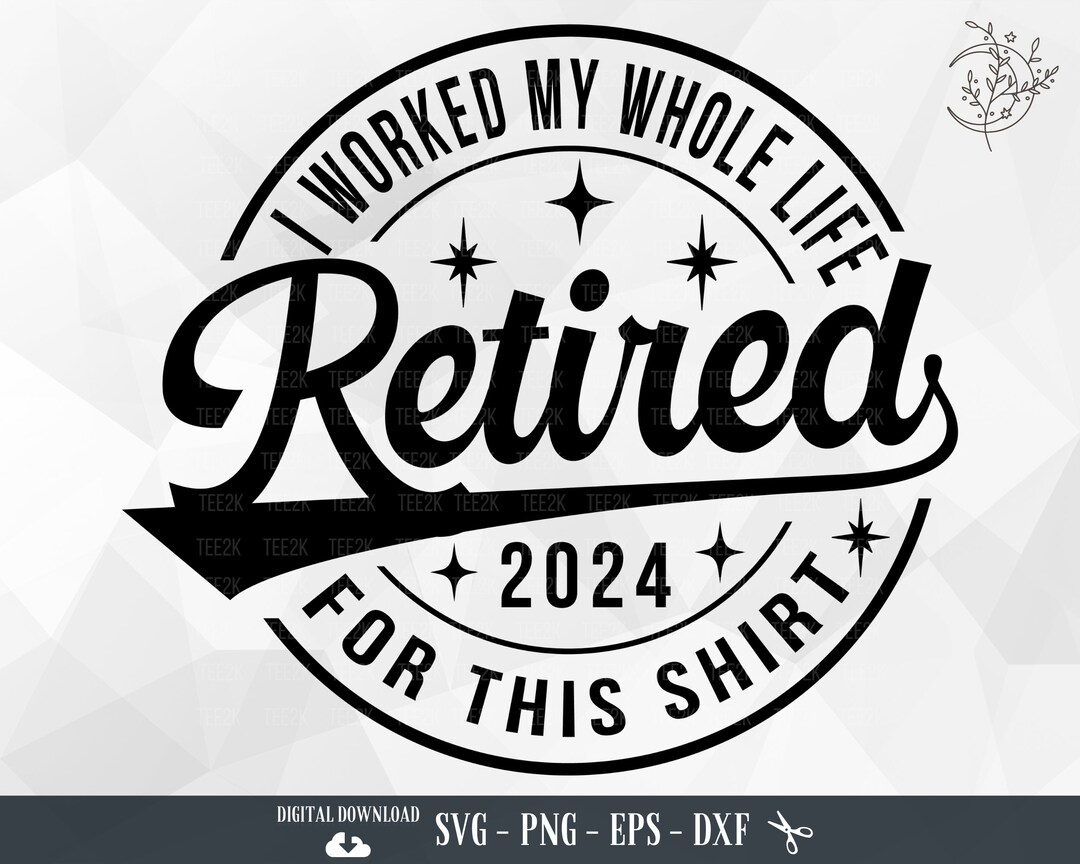 I Worked My Whole Life for This Shirt SVG, Official Retired, Retirement ...
