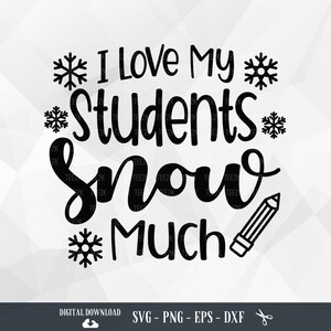 Amo a mis alumnos Snow Much SVG, camiseta navideña para maestros, refrán divertido para maestros, maestro festivo, archivos para Cricut, PNG, descarga digital