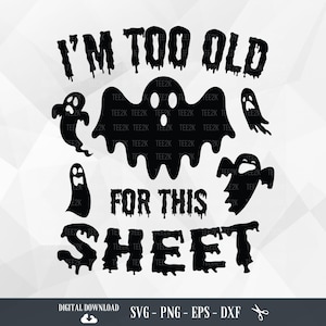 I&#39;m Too Old For This Sheet SVG, Halloween Svg, Funny Halloween, Adult Halloween, Halloween Quote, Files for Cricut, PNG, Digital Download