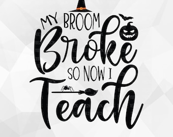 My Broom Broke So Now I Teach SVG, Halloween Quote SVG, Teacher Halloween svg, Witch Broom, Teach, Files for Cricut, PNG, Digital Download