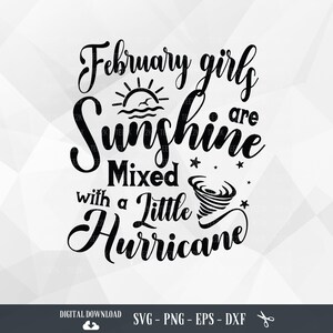 May include: Black and white graphic design with the text "February girls are sunshine mixed with a little hurricane".