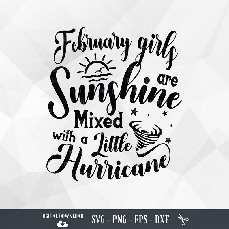 May include: Black and white graphic design with the text "February girls are sunshine mixed with a little hurricane".
