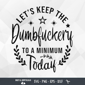 Manteniamo al minimo la stupidità oggi SVG, SVG divertenti, Citazioni e detti, mamma divertente, SVG impertinente, File per Cricut, PNG, Download digitale