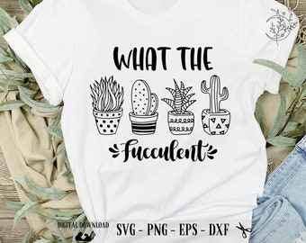 What the Fucculent Cactus SVG: Plant Lady Cricut Files (Digital Download)