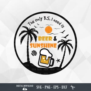 The Only B.S. I need is Beer and Sunshine SVG, Summer Vibes, Vacation, Summer Family, Beach Vibes, Files for Cricut, PNG, Digital Download
