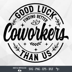 Coworker SVG, Good Luck Finding Better Coworkers Than Us, Coworker Gift, Appreciation, Funny Quote, Files for Cricut, PNG, Digital Download