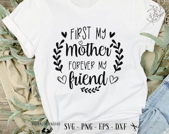 Mother's Day SVG: First My Mother, Forever My Friend (Digital Download)