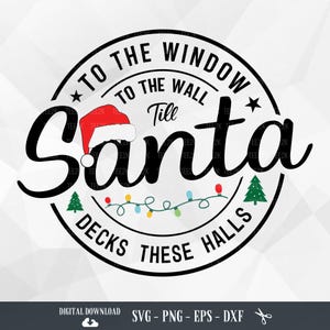 To The Window To The Wall Til Santa Decks These Halls SVG, Christmas Gifts, Xmas Family, Funny Christmas Shirt, PNG, SVG Files for Cricut