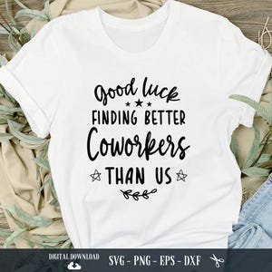 Funny Coworker Gift SVG: Good Luck Finding Better Coworkers (Digital Download)