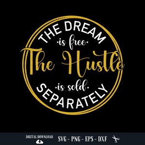 The Dream Is Free The Hustle Is Sold Separately Svg, Empowered Women, Boss Lady, Motivational Svg, Files for Cricut, PNG, Digital Download