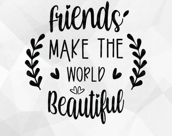 Friends svg, Friends Make The World Beautiful, Best friends, Friendship svg, Friendship Quote, SVG files for Cricut, PNG, digital download.